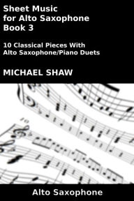 Title: Sheet Music for Alto Saxophone: Book 3, Author: Michael Shaw