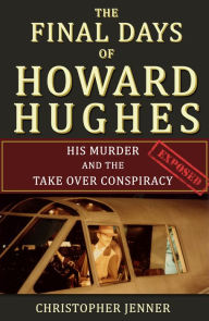 Title: The Final Days of Howard Hughes: His Murder and the Takeover Conspiracy Exposed, Author: Christopher Jenner