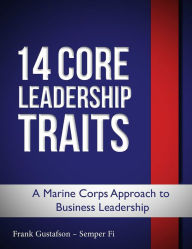Title: 14 Core Leadership Traits, a Marine Corps Approach to Business Leadership, Author: Frank Gustafson