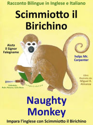 Title: Racconto Bilingue in Inglese e Italiano: Scimmiotto il Birichino Aiuta il Signor Falegname - Naughty Monkey helps Mr. Carpenter, Author: Colin Hann