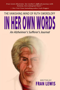 Title: The Vanishing Mind of Ruth Swerdloff In Her Own Words: An Alzheimer's Sufferer's Journal, Author: Fran Lewis