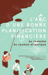 Title: L'ABC d'une bonne planification financière: au royaume du saumon atlantique, Author: Marc Beaudoin