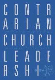 Title: Contrarian Church Leadership, Proven but Surprising Leadership Strategies for the Church, Author: Lee Powell