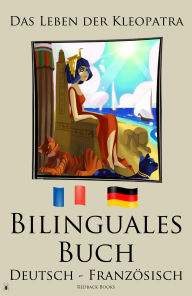 Title: Bilinguales Buch - Das Leben der Kleopatra (Deutsch - Französisch), Author: redbackbooks