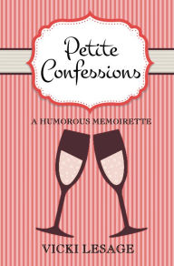 Title: Petite Confessions: A Humorous Memoirette, Author: Vicki Lesage