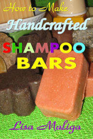 Title: How to Make Handmade Shampoo Bars, Author: Lisa Maliga