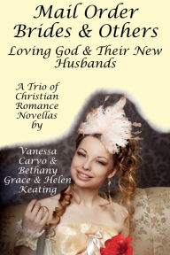 Title: Mail Order Brides & Others: Loving God & Their New Husbands (A Trio of Christian Romance Novellas), Author: Vanessa Carvo