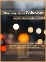 Title: Teaching with Technology 2014: Language Educators Talking Tech, Author: Dustin De Felice