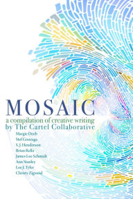 Title: Mosaic, A Compilation Of Creative Writing By The Cartel Collaborative, Author: Ann Stanley