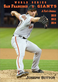 Title: San Francisco Giants: A Fan's Journal 2010, 2012, 2014, Author: Joseph Sutton