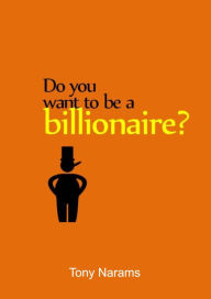 Title: Do You Want To Be a Billionaire?, Author: Tony Narams