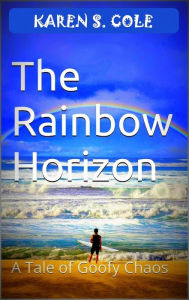 Title: The Rainbow Horizon: A Tale of Goofy Chaos, Author: Karen S. Cole