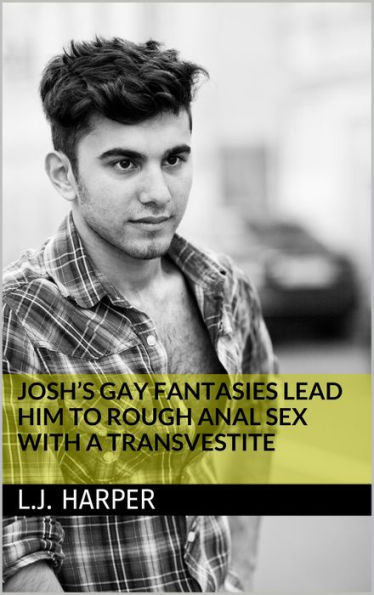 Joshs Gay Fantasies Lead Him To Rough Anal Sex With A Transvestite By Lj Harper Ebook