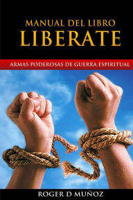 Title: Armas Poderosas de Guerra Espiritual. Manual del Libro LIBERATE, Author: Roger D Munoz