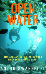 Title: Open Water: Tips and Advice For Taking Your First Scuba Diving Class, Author: Anton Swanepoel