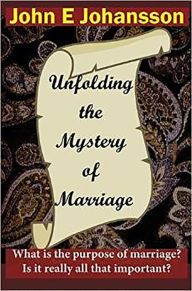 Title: Unfolding the Mystery of Marriage, Author: John E Johansson