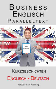 Title: Business Englisch - Paralleltext - Kurzgeschichten (Englisch - Deutsch), Author: Polyglot Planet Publishing