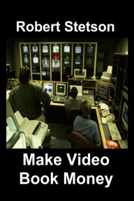 Title: Make Video Book Money, Author: Robert Stetson