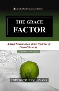 Title: The Grace Factor: A Brief Examination of the Doctrine of Eternal Security, Author: Roderick L. Evans