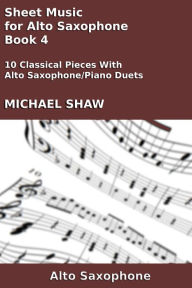 Title: Sheet Music for Alto Saxophone: Book 4, Author: Michael Shaw