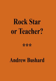 Title: Rock Star or Teacher?, Author: Andrew Bushard