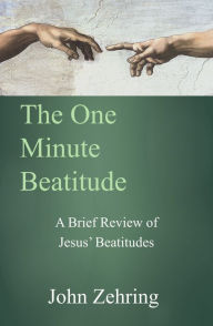 Title: The One Minute Beatitude: A Brief Review of Jesus' Beatitudes, Author: John Zehring