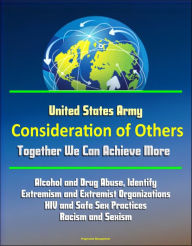 Title: United States Army: Consideration of Others: Together We Can Achieve More - Alcohol and Drug Abuse, Identify Extremism and Extremist Organizations, HIV and Safe Sex Practices, Racism and Sexism, Author: Progressive Management