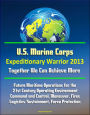 U.S. Marine Corps Expeditionary Warrior 2013: Future Maritime Operations for the 21st Century Operating Environment - Command and Control, Maneuver, Fires, Logistics/Sustainment, Force Protection