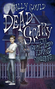 Title: Dead Scary: The Ghost who refused to leave, Author: Sally Gould