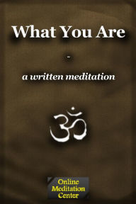 Title: What You Are: A Written Meditation, Author: Online Meditation Center