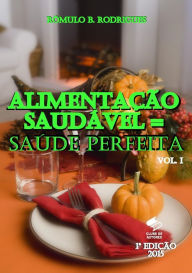Title: Alimentação saudável = Saúde Perfeita: Vol.1, Author: Rômulo B. Rodrigues