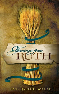 Title: Gleanings From Ruth, Author: Dr. Janet Walsh