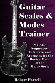 Title: Guitar Scales and Modes Trainer: Melodic Sequences, Intervals, and Arpeggios for the Dorian Mode of the Major Scale, Author: Robert Farrell