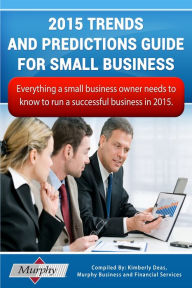 Title: 2015 Trends and Predictions Guide for Small Business: Everything you need to know to run a successful business in 2015, Author: Kimberly Deas