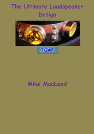 Title: The Ultimate Loudspeaker Design, Author: Michael MacLeod
