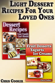 Title: Light Dessert Recipes For Your Loved Ones, Author: Chris Cooker