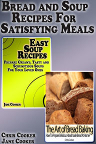 Title: Bread and Soup Recipes For Satisfying Meals, Author: Chris Cooker