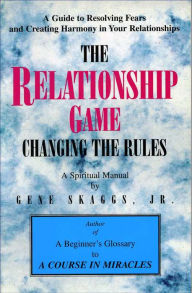 Title: The Relationship Game: Changing the Rules Based on A Course in Miracles, Author: Gene Skaggs Jr