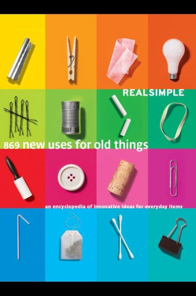 Real Simple's 869 New Uses For Old Things