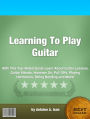 Learning To Play Guitar: With This Top-Rated Guide Learn About Guitar Lessons, Guitar Vibrato, Hammer On, Pull Offs, Playing Harmonics, String Bending and More!