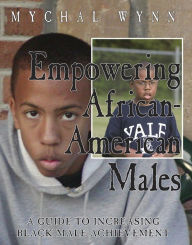 Title: Empowering African-American Males: A Guide to Increasing Black Male Achievement, Author: Mychal Wynn