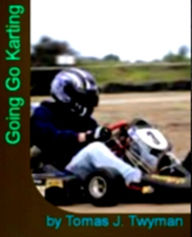 Title: Going Go Karting: Reveals The Real Secrets Behind Choosing the Right Unit, Racing Go Karts, Mini Go Karts, Go Kart Frames and General Safety Tips., Author: Tomas J. Twyman