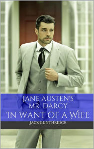 Title: Mr. Darcy in Want of a Wife (Pride and Prejudice, #1), Author: Jack Gunthridge