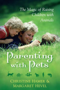 Title: Parenting With Pets, the Magic of Raising Children With Pets [Revised, Second Edition], Author: Margaret Hevel