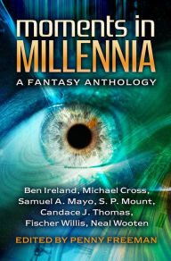 Title: Moments in Millennia: A Fantasy Anthology, Author: Samuel A. Mayo