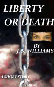 Title: Liberty Or Death, Author: J  S Williams