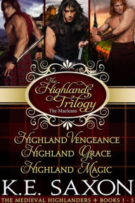 Title: The Highlands Trilogy: Highland Vengeance, Highland Grace, Highland Magic (The Maclean Family Saga / Adventure Romance), Author: K.E. Saxon