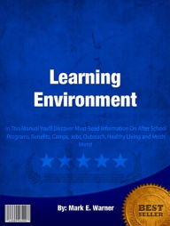 Title: Learning Environment: Great Ideas For After School Programs, Benefits, Camps, Jobs, Outreach, Healthy Living and Much More!, Author: Mark E. Warner