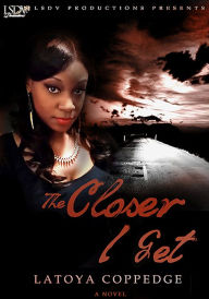 Title: The Closer I Get, Author: Latoya Coppedge