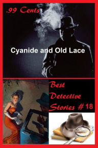 Title: 99 Cents Best Detective Stories Cyanide and Old Lace ( adventure, fantasy, romantic, action, fiction, science fiction, amazing , western, thriller, crime novel, crime story, detective story, classic western, Billy the kid, Wyatt Earp ), Author: EMIL PETAJA